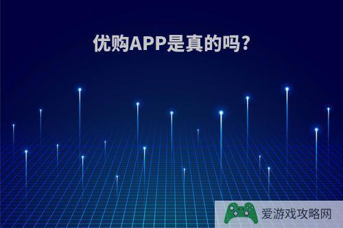 优购APP是真的吗?