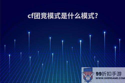 cf团竞模式是什么模式?