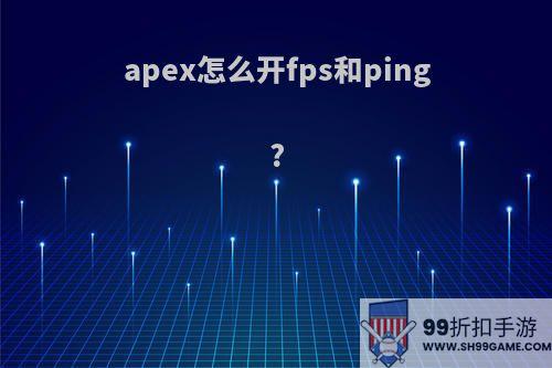 apex怎么开fps和ping?