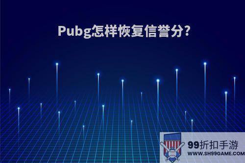 Pubg怎样恢复信誉分?