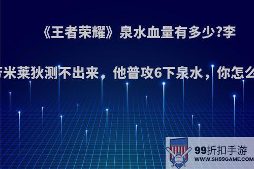 《王者荣耀》泉水血量有多少?李元芳米莱狄测不出来，他普攻6下泉水，你怎么看?