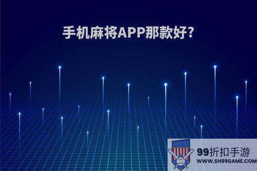 手机麻将APP那款好?