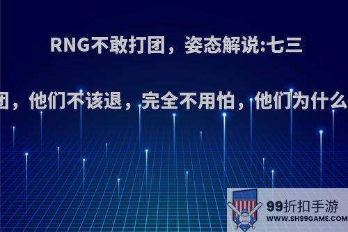 RNG不敢打团，姿态解说:七三开的团，他们不该退，完全不用怕，他们为什么怕了?