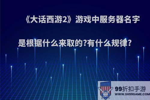 《大话西游2》游戏中服务器名字是根据什么来取的?有什么规律?