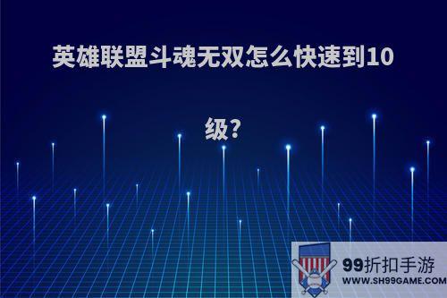 英雄联盟斗魂无双怎么快速到10级?