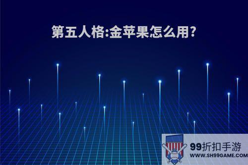 第五人格:金苹果怎么用?