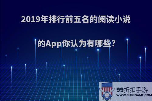 2019年排行前五名的阅读小说的App你认为有哪些?