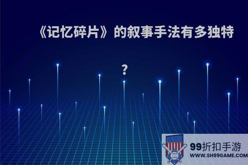 《记忆碎片》的叙事手法有多独特?