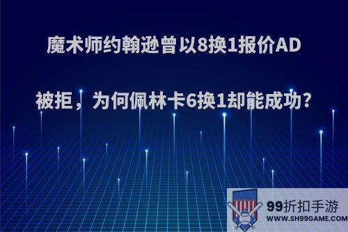 魔术师约翰逊曾以8换1报价AD被拒，为何佩林卡6换1却能成功?