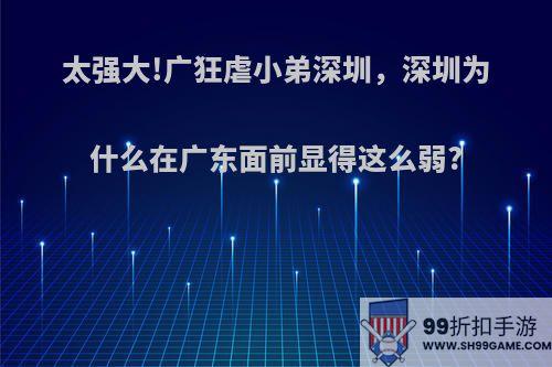 太强大!广狂虐小弟深圳，深圳为什么在广东面前显得这么弱?