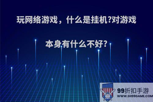 玩网络游戏，什么是挂机?对游戏本身有什么不好?(游戏挂机是啥)