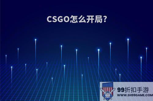 CSGO怎么开局?