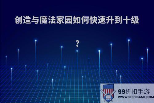 创造与魔法家园如何快速升到十级?