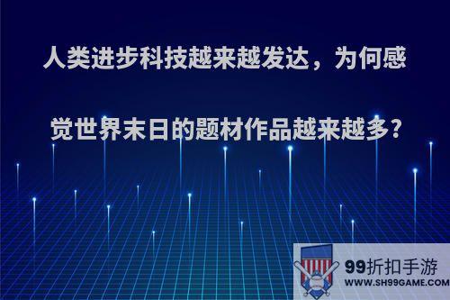 人类进步科技越来越发达，为何感觉世界末日的题材作品越来越多?