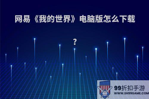 网易《我的世界》电脑版怎么下载?