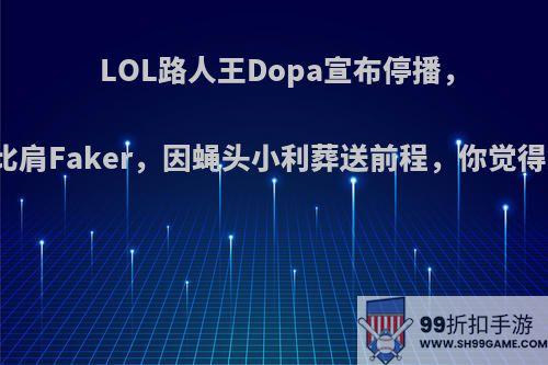 LOL路人王Dopa宣布停播，实力比肩Faker，因蝇头小利葬送前程，你觉得如何?