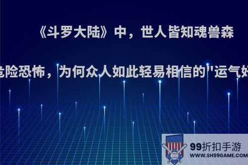 《斗罗大陆》中，世人皆知魂兽森林危险恐怖，为何众人如此轻易相信的