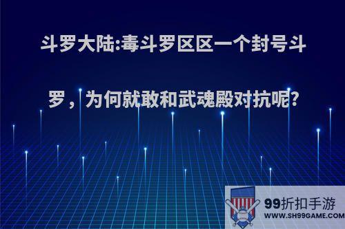 斗罗大陆:毒斗罗区区一个封号斗罗，为何就敢和武魂殿对抗呢?