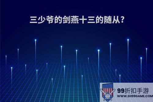 三少爷的剑燕十三的随从?