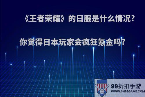 《王者荣耀》的日服是什么情况?你觉得日本玩家会疯狂氪金吗?