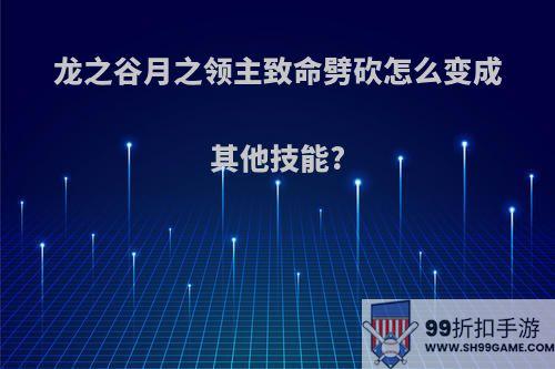 龙之谷月之领主致命劈砍怎么变成其他技能?