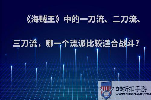 《海贼王》中的一刀流、二刀流、三刀流，哪一个流派比较适合战斗?