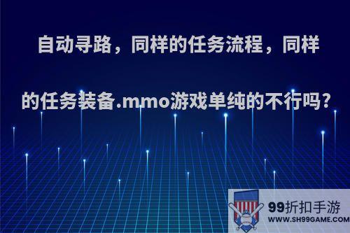 自动寻路，同样的任务流程，同样的任务装备.mmo游戏单纯的不行吗?