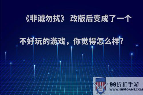 《非诚勿扰》 改版后变成了一个不好玩的游戏，你觉得怎么样?