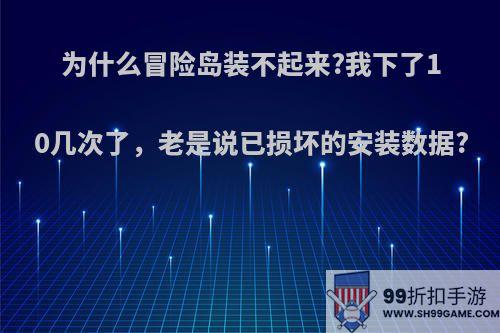 为什么冒险岛装不起来?我下了10几次了，老是说已损坏的安装数据?