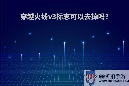 穿越火线v3标志可以去掉吗?