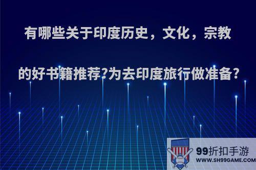 有哪些关于印度历史，文化，宗教的好书籍推荐?为去印度旅行做准备?