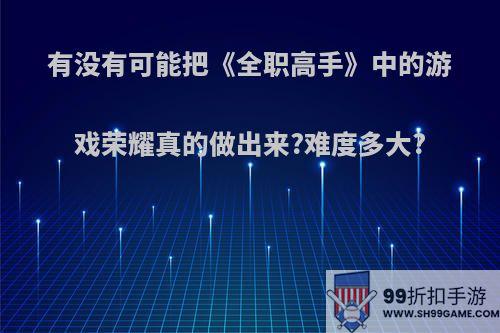 有没有可能把《全职高手》中的游戏荣耀真的做出来?难度多大?