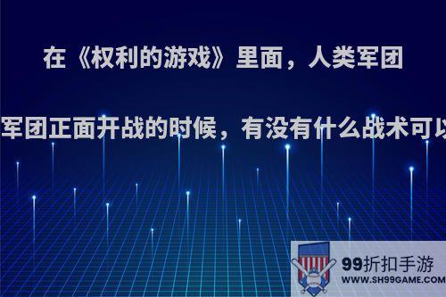 在《权利的游戏》里面，人类军团和死人军团正面开战的时候，有没有什么战术可以打赢?