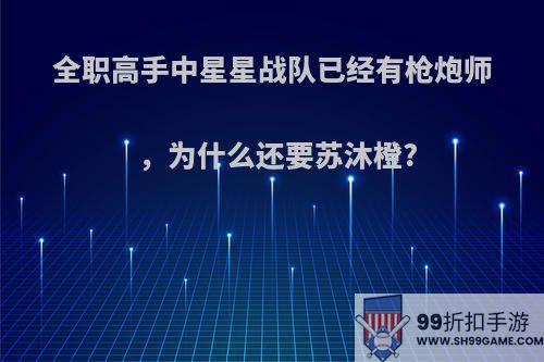 全职高手中星星战队已经有枪炮师，为什么还要苏沐橙?