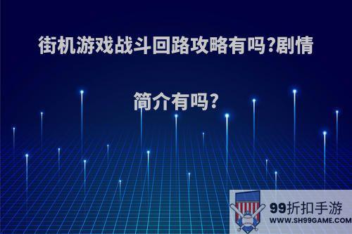 街机游戏战斗回路攻略有吗?剧情简介有吗?