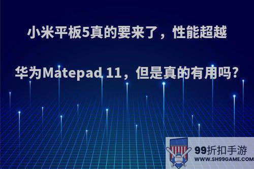 小米平板5真的要来了，性能超越华为Matepad 11，但是真的有用吗?