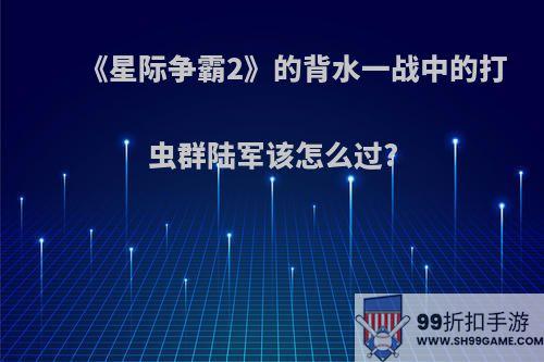 《星际争霸2》的背水一战中的打虫群陆军该怎么过?