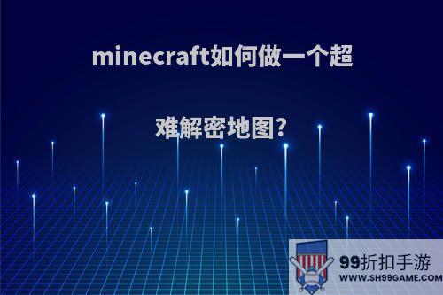 minecraft如何做一个超难解密地图?