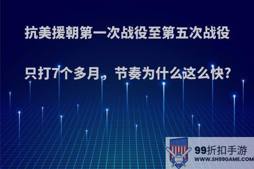 抗美援朝第一次战役至第五次战役只打7个多月，节奏为什么这么快?