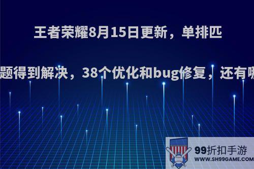 王者荣耀8月15日更新，单排匹配多排问题得到解决，38个优化和bug修复，还有哪些调整?