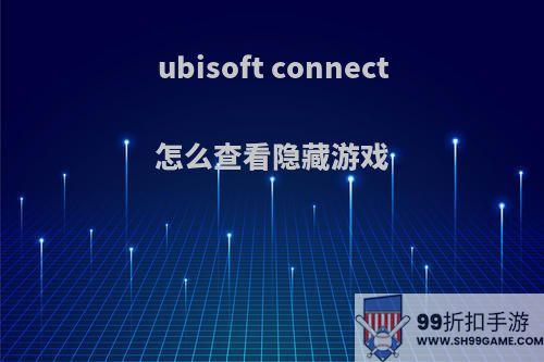 ubisoft connect怎么查看隐藏游戏