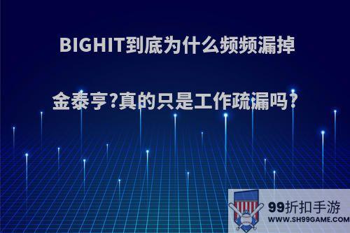 BIGHIT到底为什么频频漏掉金泰亨?真的只是工作疏漏吗?