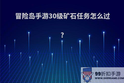 冒险岛手游30级矿石任务怎么过?