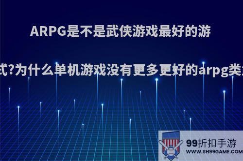 ARPG是不是武侠游戏最好的游戏载体方式?为什么单机游戏没有更多更好的arpg类武侠了呢?