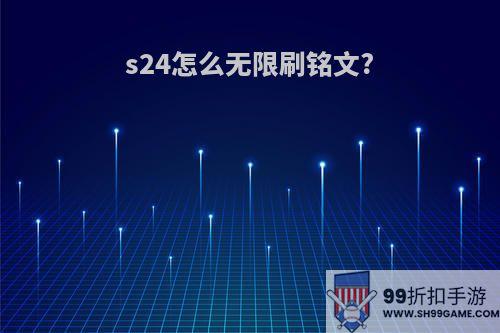 s24怎么无限刷铭文?