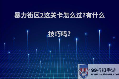 暴力街区2这关卡怎么过?有什么技巧吗?