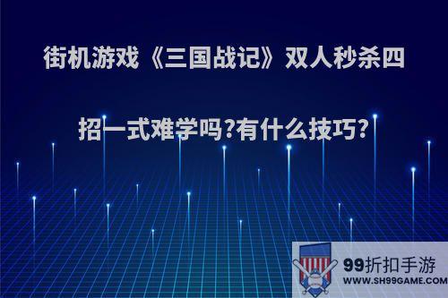 街机游戏《三国战记》双人秒杀四招一式难学吗?有什么技巧?