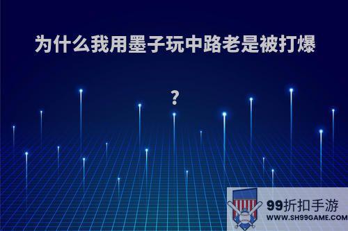 为什么我用墨子玩中路老是被打爆?