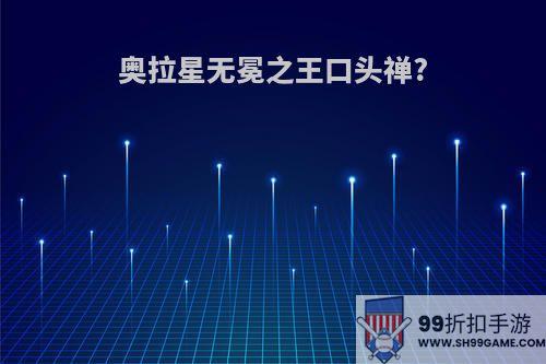 奥拉星无冕之王口头禅?