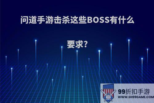 问道手游击杀这些BOSS有什么要求?